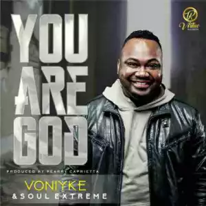 Voniyke - You Are God (ft Precious & Soul Xtreme)
